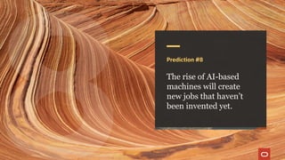 Prediction #8
The rise of AI-based
machines will create
new jobs that haven’t
been invented yet.
 