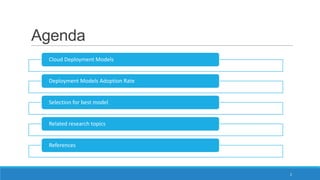 Agenda
Cloud Deployment Models

Deployment Models Adoption Rate

Selection for best model

Related research topics

References

2

 