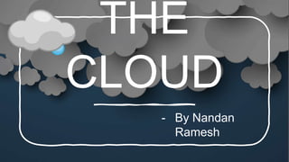 THE
CLOUD
- By Nandan
Ramesh
 