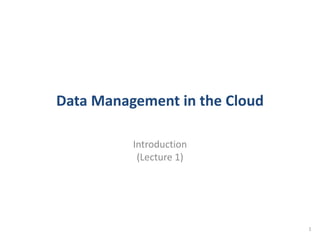 Data Management in the Cloud
Introduction
(Lecture 1)
1
 