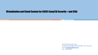 Virtualization and Cloud Content for CISSP, CompTIA Security + and CISA
Apsw2015@gmail.com
 