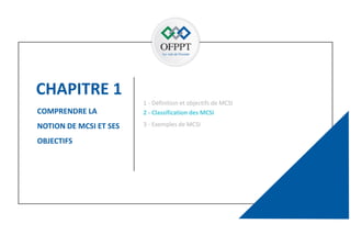 CHAPITRE 1
60
COMPRENDRE LA
NOTION DE MCSI ET SES
OBJECTIFS
2 - Classification des MCSI
1 - Définition et objectifs de MCSI
3 - Exemples de MCSI
 