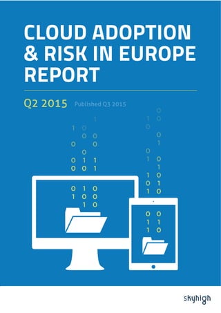 CLOUD ADOPTION
& RISK IN EUROPE
REPORT
Q2 2015 Published Q3 2015
 