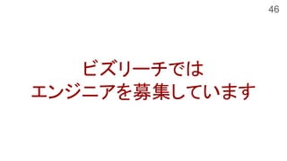 ビズリーチでは
エンジニアを募集しています
46
 