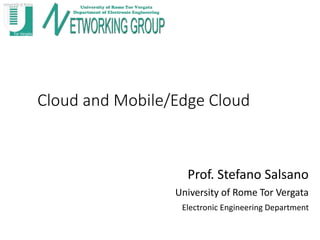 Cloud and Mobile/Edge Cloud
Prof. Stefano Salsano
University of Rome Tor Vergata
Electronic Engineering Department
 