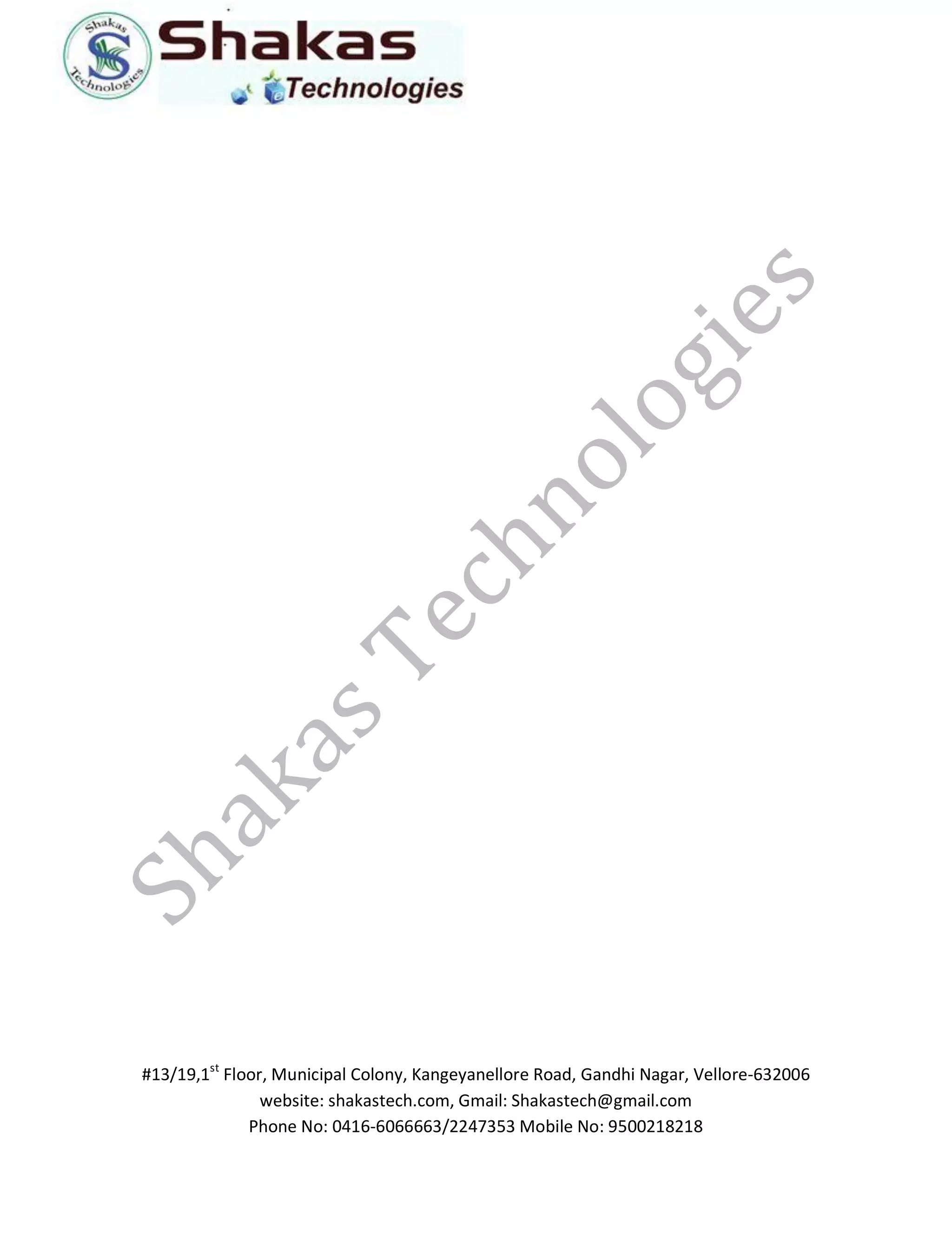 #13/19,1st Floor, Municipal Colony, Kangeyanellore Road, Gandhi Nagar, Vellore-632006 
website: shakastech.com, Gmail: Shakastech@gmail.com 
Phone No: 0416-6066663/2247353 Mobile No: 9500218218 
