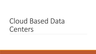 Cloud Based Data
Centers
 