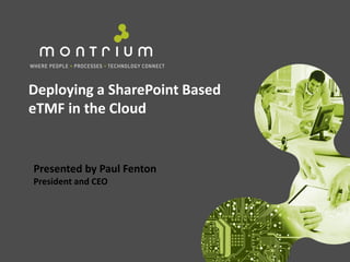Deploying a SharePoint Based
eTMF in the Cloud


Presented by Paul Fenton
President and CEO
 