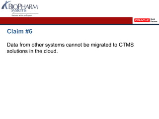 Claim #6
Data from other systems cannot be migrated to CTMS
solutions in the cloud.
 