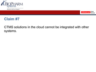 Claim #7
CTMS solutions in the cloud cannot be integrated with other
systems.
 