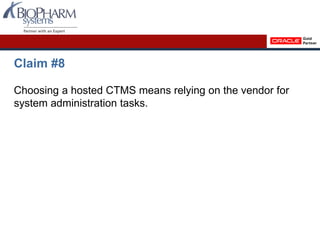 Claim #8
Choosing a hosted CTMS means relying on the vendor for
system administration tasks.
 