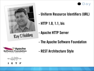 - Uniform Resource Identiﬁers (URL)

                  - HTTP 1.0, 1.1, bis

                  - Apache HTTP Server
Roy T. Fielding
                  - The Apache Software Foundation

                  - REST Architecture Style
 