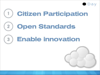 1   Citizen Participation

2   Open Standards

3   Enable innovation
 