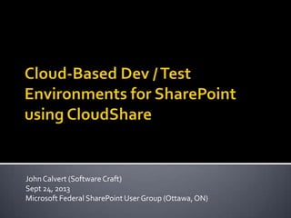 JohnCalvert (Software Craft)
Sept 24, 2013
Microsoft Federal SharePoint User Group (Ottawa,ON)
 