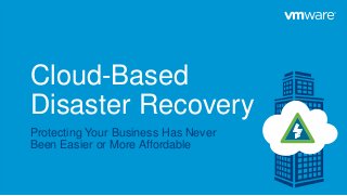 Cloud-Based
Disaster Recovery
Protecting Your Business Has Never
Been Easier or More Affordable
 