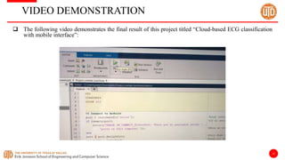 22
VIDEO DEMONSTRATION
 The following video demonstrates the final result of this project titled “Cloud-based ECG classification
with mobile interface”:
 