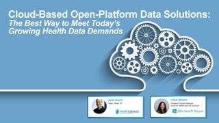 Cloud-Based Open-Platform Data Solutions:
The Best Way to Meet Today’s
Growing Health Data Demands
 