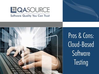 Pros & Cons:
Cloud-Based
Software
Testing
 