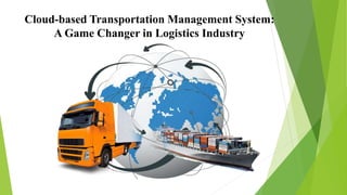 Cloud-based Transportation Management System:
A Game Changer in Logistics Industry
 