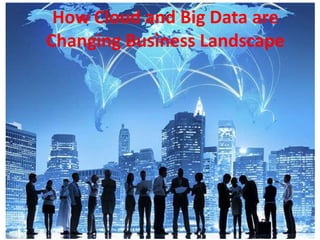 How Cloud and Big Data are
Changing Business Landscape
 