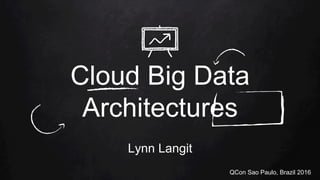 Cloud Big Data
Architectures
Lynn Langit
QCon Sao Paulo, Brazil 2016
 