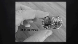 IoT all the Things
 