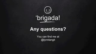 ‘brigada!
Any questions?
You can find me at
@lynnlangit
 