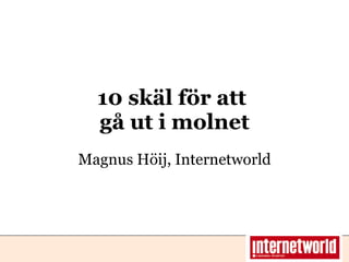 10 skäl för att  gå ut i molnet Magnus Höij, Internetworld 