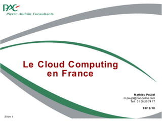 Le Cloud Computing en France Mathieu Poujol [email_address] Tél : 01 56 56 74 17 13/10/10 Slide  