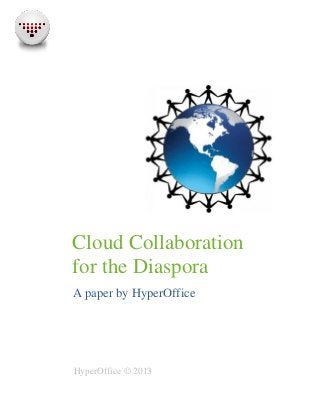 Cloud Collaboration
for the Diaspora
A paper by HyperOffice




HyperOffice © 2013
 