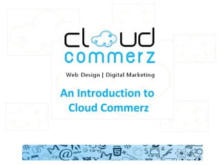 An Introduction to
Cloud Commerz
 