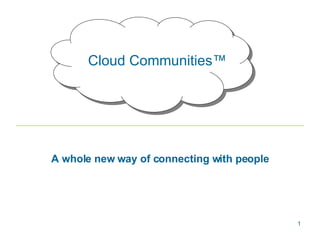 Cloud Communities™ A whole new way of connecting with people 