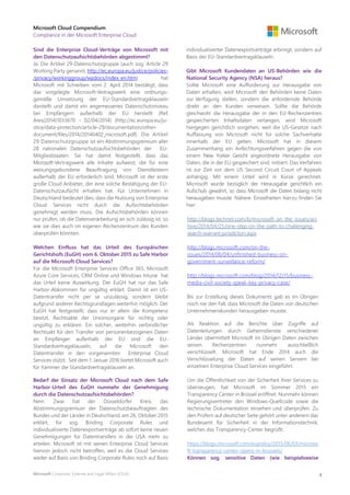 Microsoft Corporate, External and Legal Affairs (CELA)
Microsoft Cloud Compendium
Compliance in der Microsoft Enterprise Cloud
4
Sind die Enterprise Cloud-Verträge von Microsoft mit
den Datenschutzaufsichtsbehörden abgestimmt?
Ja. Die Artikel 29-Datenschutzgruppe (auch sog. Article 29
Working Party genannt, http://ec.europa.eu/justice/policies-
/privacy/workinggroup/wpdocs/index_en.htm) hat
Microsoft mit Schreiben vom 2. April 2014 bestätigt, dass
das vorgelegte Microsoft-Vertragswerk eine ordnungs-
gemäße Umsetzung der EU-Standardvertragsklauseln
darstellt und damit ein angemessenes Datenschutzniveau
bei Empfängern außerhalb der EU herstellt (Ref.
Ares(2014)1033670 - 02/04/2014) (http://ec.europa.eu/ju-
stice/data-protection/article-29/documentation/other-
document/files/2014/20140402_microsoft.pdf). Die Artikel
29 Datenschutzgruppe ist ein Abstimmungsgremium aller
28 nationalen Datenschutzaufsichtsbehörden der EU-
Mitgliedstaaten. Sie hat damit festgestellt, dass das
Microsoft-Vertragswerk alle Inhalte aufweist, die für eine
weisungsgebundene Beauftragung von Dienstleistern
außerhalb der EU erforderlich sind. Microsoft ist der erste
große Cloud Anbieter, der eine solche Bestätigung der EU-
Datenschutzaufsicht erhalten hat. Für Unternehmen in
Deutschland bedeutet dies, dass die Nutzung von Enterprise
Cloud Services nicht durch die Aufsichtsbehörden
genehmigt werden muss. Die Aufsichtsbehörden können
nur prüfen, ob die Datenverarbeitung an sich zulässig ist, so
wie sie dies auch im eigenen Rechenzentrum des Kunden
überprüfen könnten.
Welchen Einfluss hat das Urteil des Europäischen
Gerichtshofs (EuGH) vom 6. Oktober 2015 zu Safe Harbor
auf die Microsoft Cloud Services?
Für die Microsoft Enterprise Services Office 365, Microsoft
Azure Core Services, CRM Online und Windows Intune hat
das Urteil keine Auswirkung. Der EuGH hat nur das Safe
Harbor-Abkommen für ungültig erklärt. Damit ist ein US-
Datentransfer nicht per se unzulässig, sondern bleibt
aufgrund anderer Rechtsgrundlagen weiterhin möglich. Der
EuGH hat festgestellt, dass nur er allein die Kompetenz
besitzt, Rechtsakte der Unionsorgane für nichtig oder
ungültig zu erklären. Ein solcher, weiterhin verbindlicher
Rechtsakt für den Transfer von personenbezogenen Daten
an Empfänger außerhalb der EU sind die EU-
Standardvertragsklauseln, auf die Microsoft den
Datentransfer in den vorgenannten Enterprise Cloud
Services stützt. Seit dem 1. Januar 2016 bietet Microsoft auch
für Yammer die Standardvertragsklauseln an.
Bedarf der Einsatz der Microsoft Cloud nach dem Safe
Harbor-Urteil des EuGH nunmehr der Genehmigung
durch die Datenschutzaufsichtsbehörden?
Nein. Zwar hat der Düsseldorfer Kreis, das
Abstimmungsgremium der Datenschutzbeauftragten des
Bundes und der Länder in Deutschland, am 26. Oktober 2015
erklärt, für sog. Binding Corporate Rules und
individualisierte Datenexportverträge ab sofort keine neuen
Genehmigungen für Datentransfers in die USA mehr zu
erteilen. Microsoft ist mit seinen Enterprise Cloud Services
hiervon jedoch nicht betroffen, weil es die Cloud Services
weder auf Basis von Binding Corporate Rules noch auf Basis
individualisierter Datenexportverträge erbringt, sondern auf
Basis der EU-Standardvertragsklauseln.
Gibt Microsoft Kundendaten an US-Behörden wie die
National Security Agency (NSA) heraus?
Sollte Microsoft eine Aufforderung zur Herausgabe von
Daten erhalten, wird Microsoft den Behörden keine Daten
zur Verfügung stellen, sondern die anfordernde Behörde
direkt an den Kunden verweisen. Sollte die Behörde
gleichwohl die Herausgabe der in den EU-Rechenzentren
gespeicherten Inhaltsdaten verlangen, wird Microsoft
hiergegen gerichtlich vorgehen, weil die US-Gesetze nach
Auffassung von Microsoft nicht für solche Sachverhalte
innerhalb der EU gelten. Microsoft hat in diesem
Zusammenhang ein Anfechtungsverfahren gegen die von
einem New Yorker Gericht angeordnete Herausgabe von
Daten, die in der EU gespeichert sind, initiiert. Das Verfahren
ist zur Zeit vor dem US Second Circuit Court of Appeals
anhängig. Mit einem Urteil wird in Kürze gerechnet.
Microsoft wurde bezüglich der Herausgabe gerichtlich ein
Aufschub gewährt, so dass Microsoft die Daten bislang nicht
herausgeben musste. Nähere Einzelheiten hierzu finden Sie
hier:
http://blogs.technet.com/b/microsoft_on_the_issues/arc
hive/2014/04/25/one-step-on-the-path-to-challenging-
search-warrant-jurisdiction.aspx
http://blogs.microsoft.com/on-the-
issues/2014/06/04/unfinished-business-on-
government-surveillance-reform/
http://blogs.microsoft.com/blog/2014/12/15/business-
media-civil-society-speak-key-privacy-case/
Bis zur Erstellung dieses Dokuments gab es im Übrigen
noch nie den Fall, dass Microsoft die Daten von deutschen
Unternehmenskunden herausgeben musste.
Als Reaktion auf die Berichte über Zugriffe auf
Datenleitungen durch Geheimdienste verschiedener
Länder übermittelt Microsoft im Übrigen Daten zwischen
seinen Rechenzentren nunmehr ausschließlich
verschlüsselt. Microsoft hat Ende 2014 auch die
Verschlüsselung der Daten auf seinen Servern bei
einzelnen Enterprise Cloud Services eingeführt.
Um die Öffentlichkeit von der Sicherheit ihrer Services zu
überzeugen, hat Microsoft im Sommer 2015 ein
Transparency Center in Brüssel eröffnet. Nunmehr können
Regierungsvertreter den Windows-Quellcode sowie die
technische Dokumentation einsehen und überprüfen. Zu
den Prüfern auf deutscher Seite gehört unter anderem das
Bundesamt für Sicherheit in der Informationstechnik,
welches das Transparency-Center begrüßt.
https://blogs.microsoft.com/eupolicy/2015/06/03/microso
ft-transparency-center-opens-in-brussels/
Können sog. sensitive Daten (wie beispielsweise
 