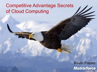Competitive Advantage Secrets
of Cloud Computing
Kevin Fream
 