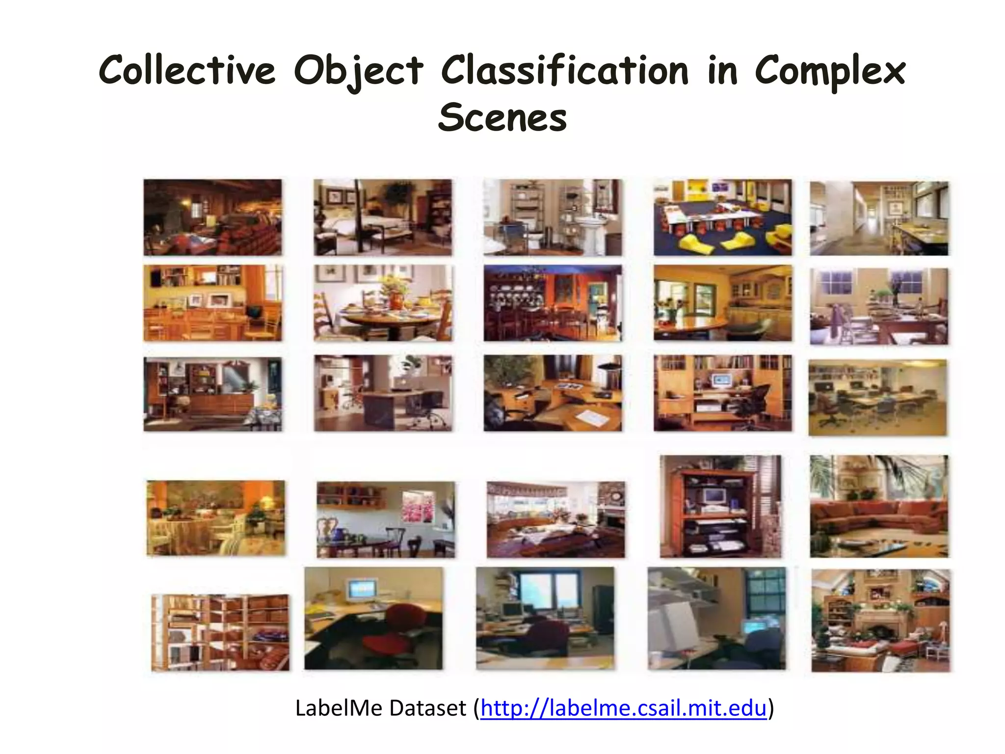 Collective Object Classification in Complex
Scenes
LabelMe Dataset (http://labelme.csail.mit.edu)
 