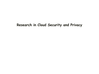 Research in Cloud Security and Privacy
 