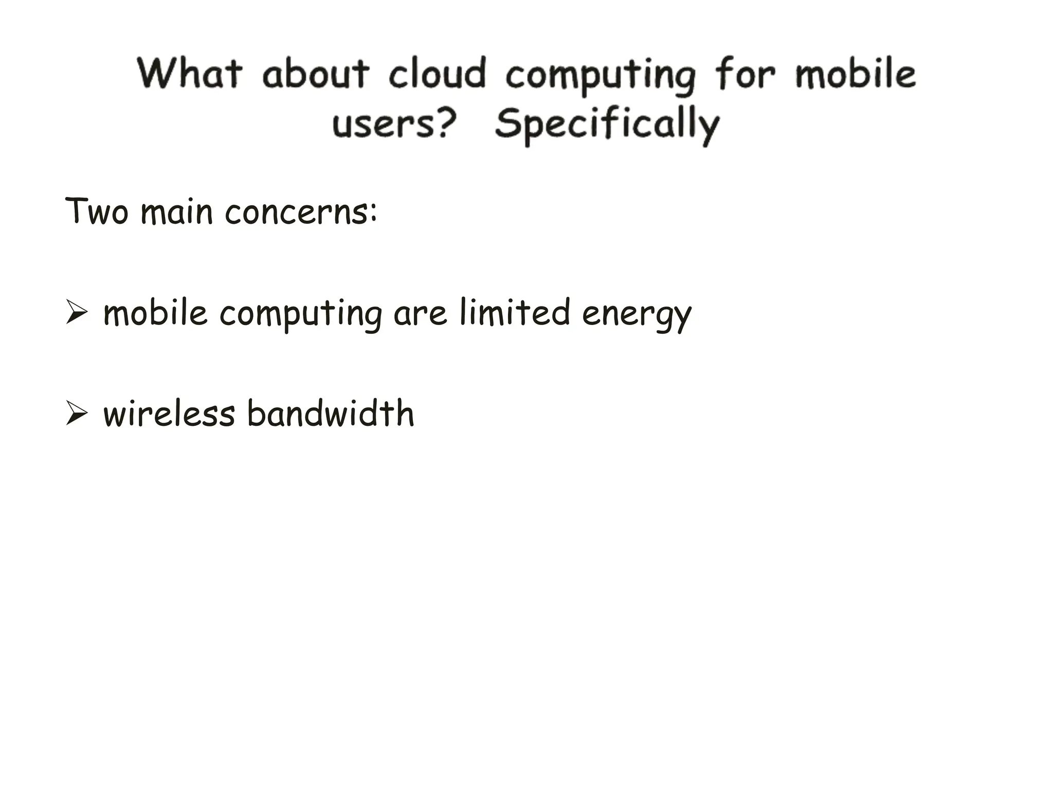Two main concerns:
 mobile computing are limited energy
 wireless bandwidth
 