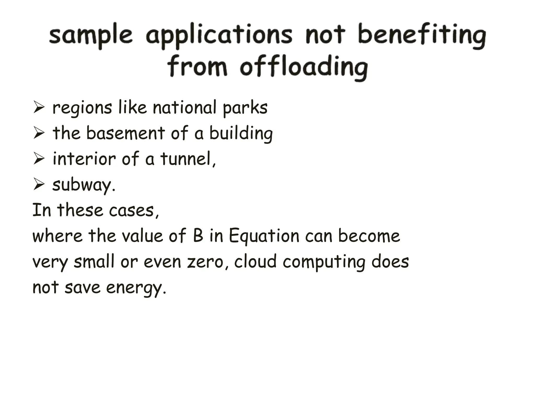  regions like national parks
 the basement of a building
 interior of a tunnel,
 subway.
In these cases,
where the value of B in Equation can become
very small or even zero, cloud computing does
not save energy.
 