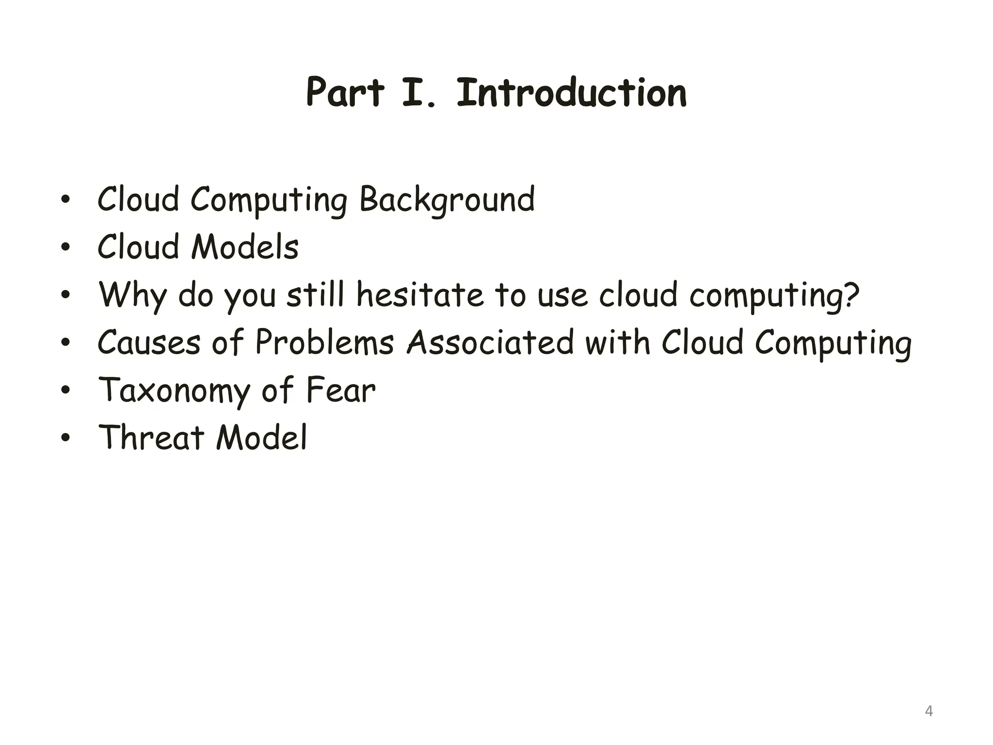 Part I. Introduction
• Cloud Computing Background
• Cloud Models
• Why do you still hesitate to use cloud computing?
• Causes of Problems Associated with Cloud Computing
• Taxonomy of Fear
• Threat Model
4
 