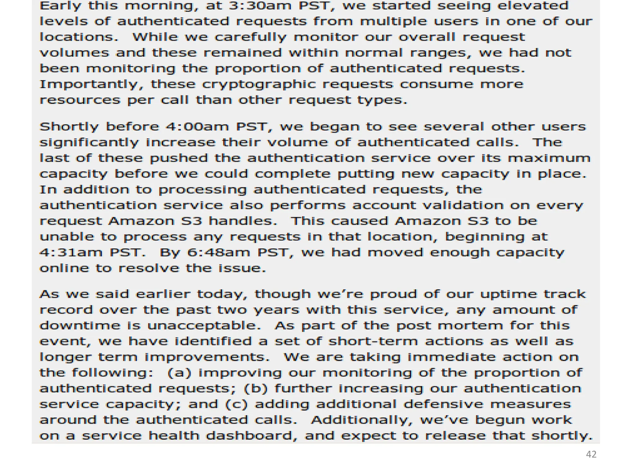 IAM considerations
• The strength of authentication system should be
reasonably balanced with the need to protect the privacy
of the users of the system
– The system should allow strong claims to be
transmitted and verified w/o revealing more
information than is necessary for any given transaction
or connection within the service
• Case Study: S3 outage
– authentication service overload leading to unavailability
• 2 hours 2/15/08
• http://www.centernetworks.com/amazon-s3-downtime-
update
42
 