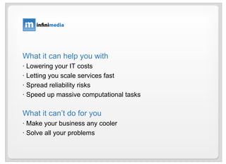 What it can help you with · Lowering your IT costs · Letting you scale services fast · Spread reliability risks · Speed up massive computational tasks What it can’t do for you · Make your business any cooler · Solve all your problems 