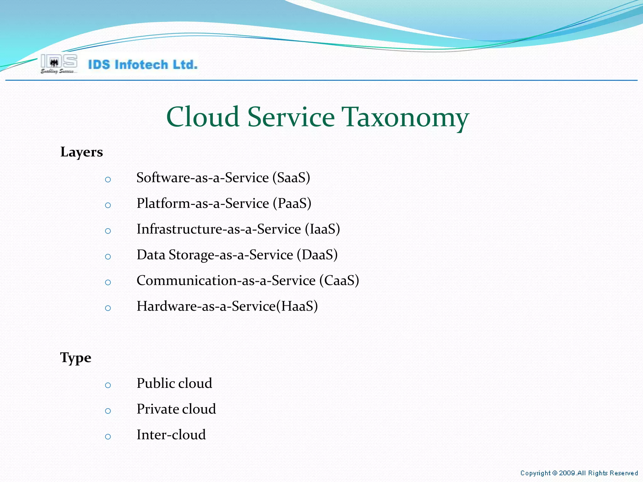 Cloud  Service  Taxonomy Layers Software-as-a-Service (SaaS) Platform-as-a-Service (PaaS) Infrastructure-as-a-Service (IaaS) Data Storage-as-a-Service (DaaS) Communication-as-a-Service (CaaS) Hardware-as-a-Service(HaaS) Type Public cloud Private cloud Inter-cloud April 26, 2010 Page  