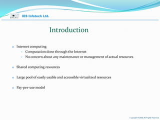 Introduction Internet computing Computation done through the Internet No concern about any maintenance or management of actual resources Shared computing resources Large pool of easily usable and accessible virtualized resources Pay-per-use model April 26, 2010 Page  