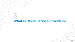 3.
What is Cloud Service Providers?
11
 