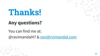 Thanks!
Any questions?
You can find me at:
@ravimandal47 & ravi@rvimandal.com
19
 