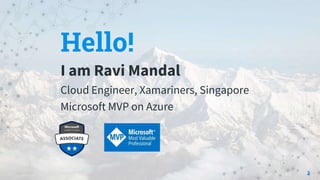 Hello!
I am Ravi Mandal
2
Cloud Engineer, Xamariners, Singapore
Microsoft MVP on Azure
 