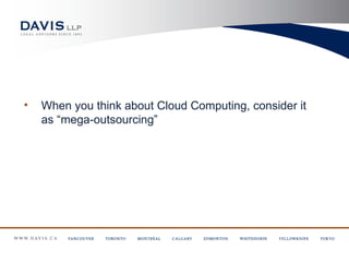 •   When you think about Cloud Computing, consider it
    as “mega-outsourcing”
 