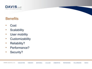 Benefits
•   Cost
•   Scalability
•   User mobility
•   Customizability
•   Reliability?
•   Performance?
•   Security?
 