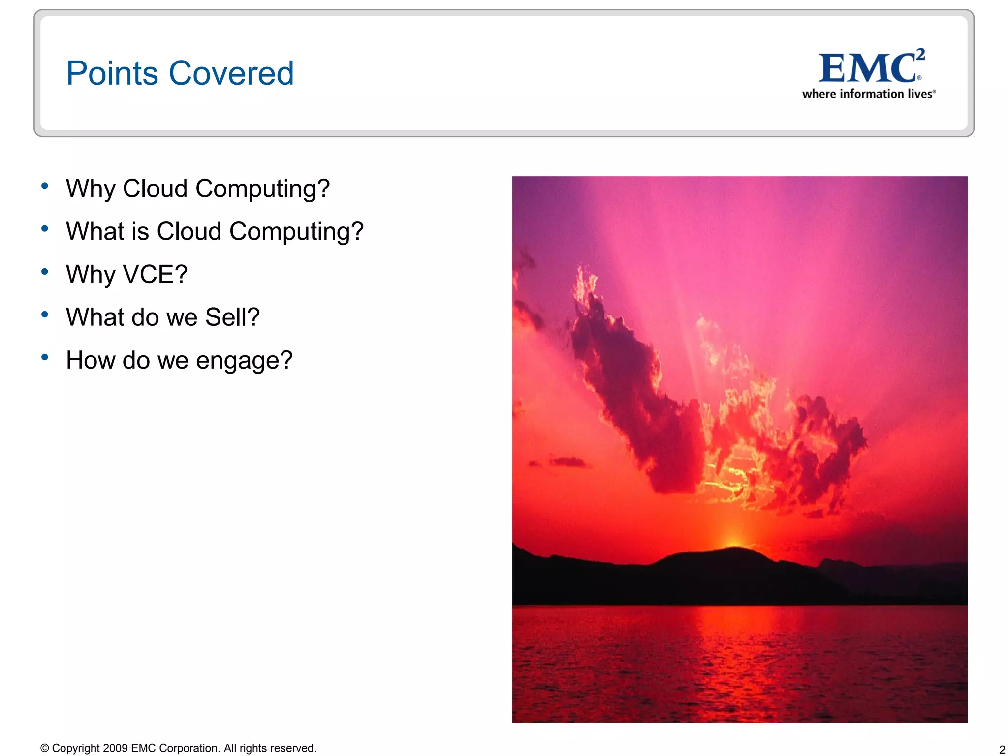 Points Covered


 Why Cloud Computing?
 What is Cloud Computing?
 Why VCE?
 What do we Sell?
 How do we engage?




© Copyright 2009 EMC Corporation. All rights reserved.   2
 