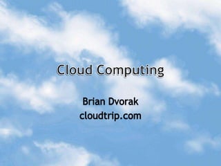 Cloud Computing Brian Dvorak cloudtrip.com 